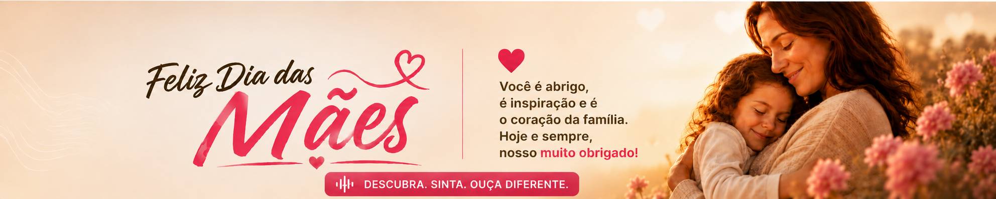 Feliz Dia das Mães — descubra, sinta, ouça diferente