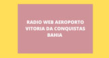 Ouvir rádio online - Rádio Web Aeroporto Vitoria Da Conquista Bahia